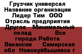 Грузчик-универсал › Название организации ­ Лидер Тим, ООО › Отрасль предприятия ­ Другое › Минимальный оклад ­ 8 000 - Все города Работа » Вакансии   . Самарская обл.,Новокуйбышевск г.